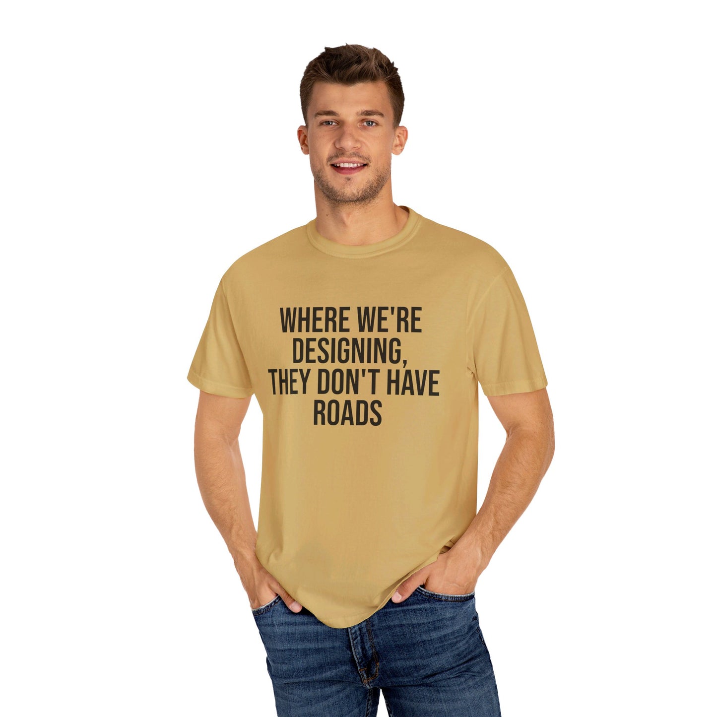 "Where We're Designing, They Don't Have Roads" T-shirt