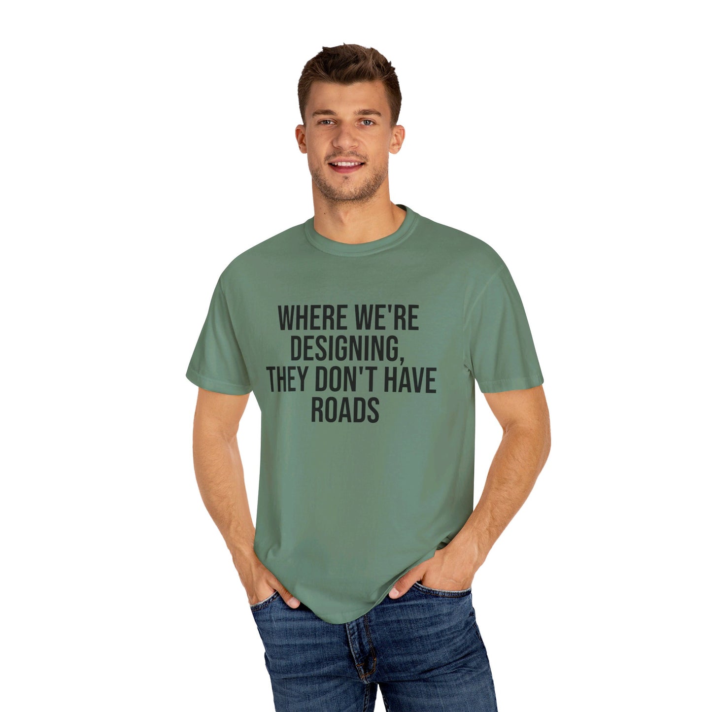 "Where We're Designing, They Don't Have Roads" T-shirt