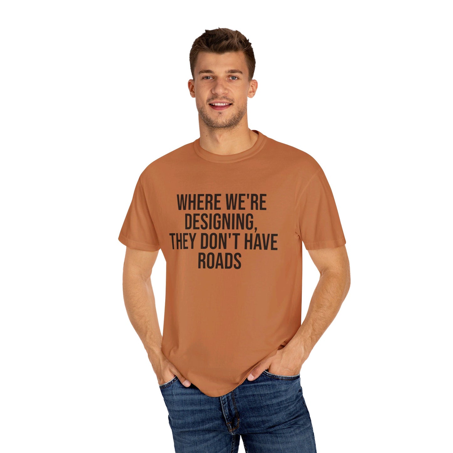 "Where We're Designing, They Don't Have Roads" T-shirt
