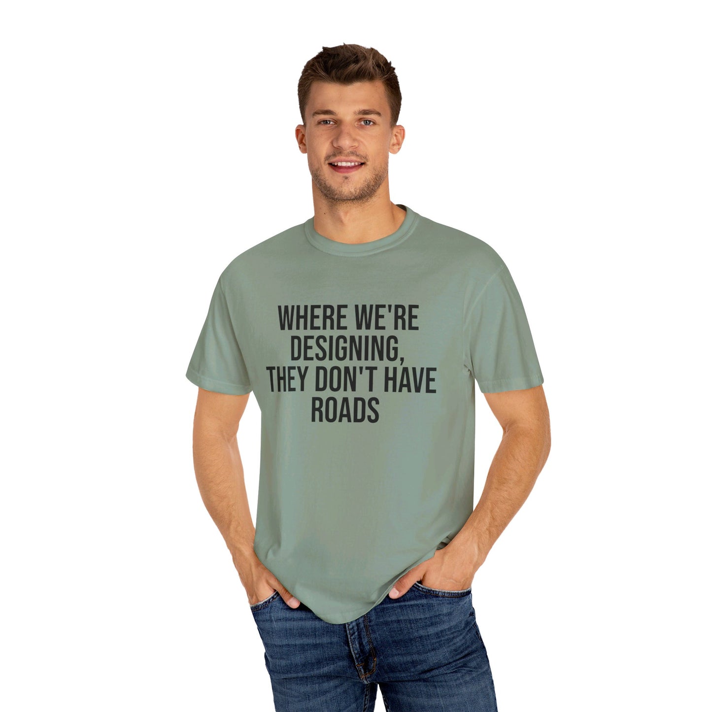 "Where We're Designing, They Don't Have Roads" T-shirt