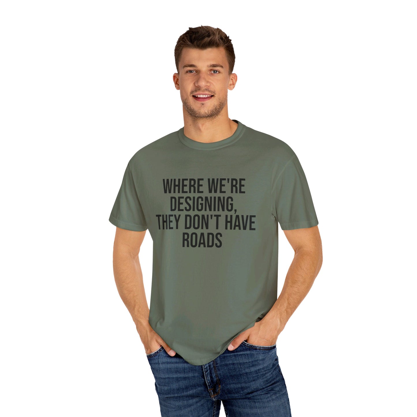"Where We're Designing, They Don't Have Roads" T-shirt